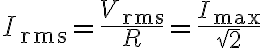 $I_{\rm rms}=\frac{V_{\rm rms}}{R}=\frac{I_{\rm max}}{\sqrt{2}}$